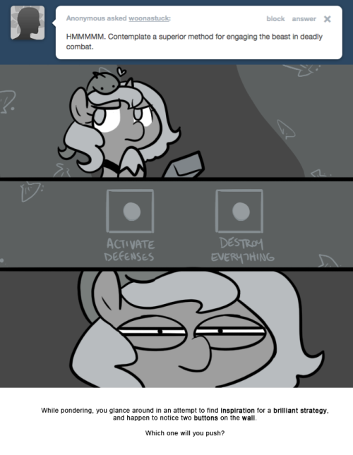 While pondering, you glance around in an attempt to find inspiration for a brilliant strategy, and happen to notice two buttons on the wall.
Which one will you push?