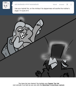 > Use your tophat! No, on the minitaur! Its dapperness will soothe the mother’s anger. I’m sure of it!
You have but one chance! You levitate your Dapper Top Hat over and jam it as hard as you can onto the Moonitaur’s enormous cranium.