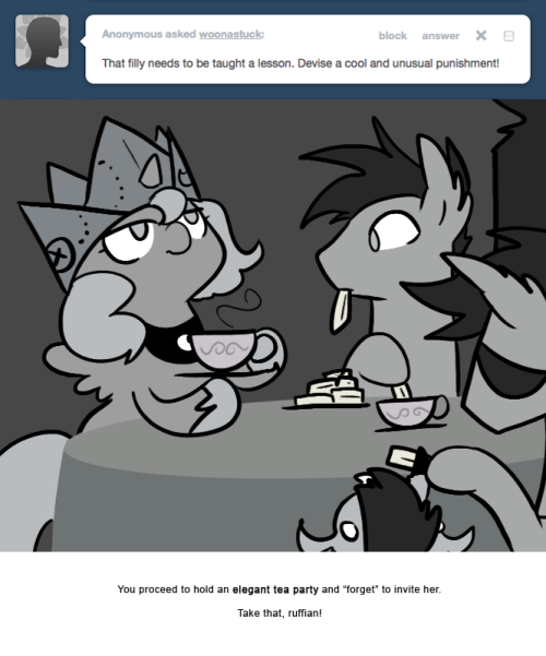 > That filly needs to be taught a lesson. Devise a cool and unusual punishment!
You proceed to hold an elegant tea party and “forget” to invite her.
Take that, ruffian!