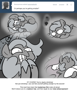 > Or perhaps you’re getting smaller?
OF COURSE! You’re clearly shrinking! Not just shrinking—you can feel yourself getting younger by the second!
This must have been that mysterious filly’s plan all along! She’ll reduce you to a newborn foal, and...