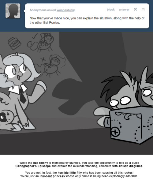 > Now that you’ve made nice, you can explain the situation, along with the help of the other Bat Ponies.
While the bat colony is momentarily stunned, you take the opportunity to fold up a quick Cartographer’s Episcope and explain the...