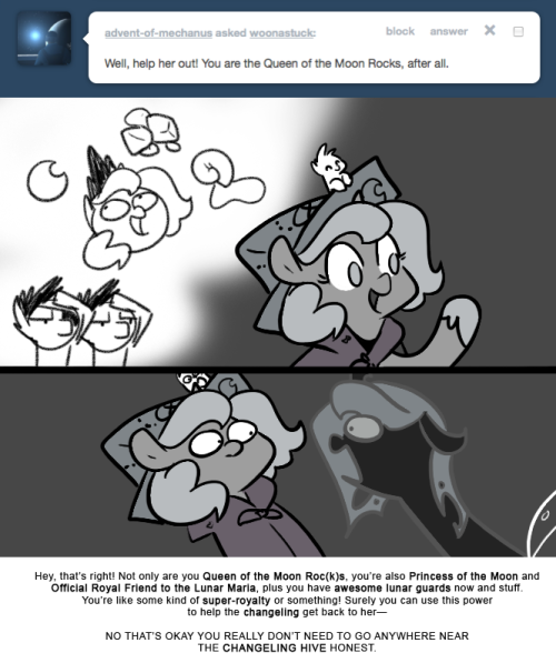 > Well, help her out! You are the Queen of the Moon Rocks, after all.
Hey, that’s right! Not only are you Queen of the Moon Roc(k)s, you’re also Princess of the Moon and Official Royal Friend to the Lunar Maria, plus you have awesome lunar guards now...