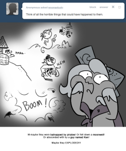 > Think of all the horrible things that could have happened to them.
M-maybe they were batnapped by pirates! Or fell down a moonwell! Or absconded with by a guy named Ken!
Maybe they EXPLODED!!!