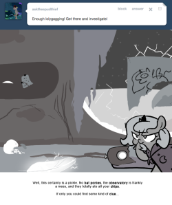 > Enough lollygagging! Get there and investigate!
Well, this certainly is a pickle. No bat ponies, the observatory is frankly a mess, and they totally ate all your chips.
If only you could find some kind of clue…