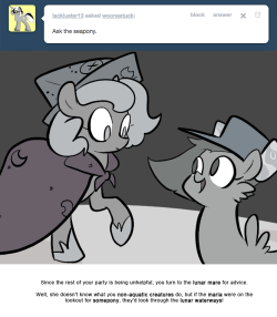 > Ask the seapony.
Since the rest of your party is being unhelpful, you turn to the lunar mare for advice.
Well, she doesn’t know what you non-aquatic creatures do, but if the maria were on the lookout for somepony, they’d look through the lunar...