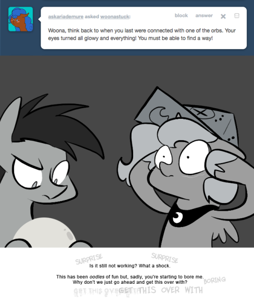 > Woona, think back to when you last were connected with one of the orbs. Your eyes turned all glowy and everything! You must be able to find a way!
Is it still not working? What a shock.
This has been oodles of fun but, sadly, you're starting to...