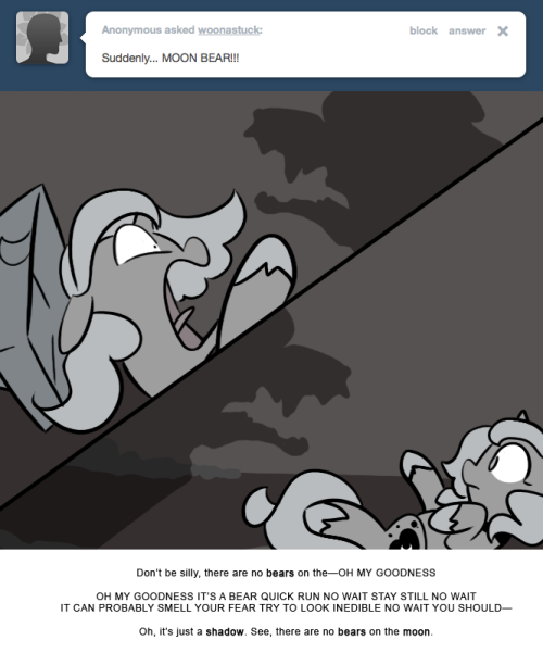 Don’t be silly, there are no bears on the—OH MY GOODNESS
OH MY GOODNESS IT’S A BEAR QUICK RUN NO WAIT STAY STILL NO WAIT IT CAN PROBABLY SMELL YOUR FEAR TRY TO LOOK INEDIBLE NO WAIT YOU SHOULD—
Oh, it’s just a shadow. See, there are no bears on the...