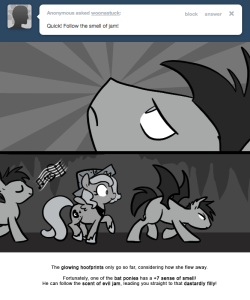 The glowing hoofprints only go so far, considering how she flew away.
Fortunately, one of the bat ponies has a +7 sense of smell!
He can follow the scent of evil jam, leading you straight to that dastardly filly!