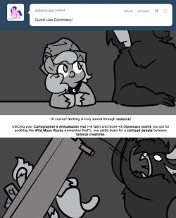 > Quick! Use diplomacy!
Of course! Nothing is truly solved through violence!
Utilizing your Cartographer’s Ambassador Hat (+5 tact) and those +3 Diplomacy points you got for soothing the Wild Moon Rocks (remember that?), you settle down for a...