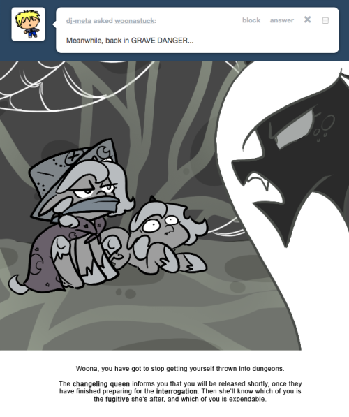 > Meanwhile, back in GRAVE DANGER…
Woona, you have got to stop getting yourself thrown into dungeons.
The changeling queen informs you that you will be released shortly, once they have finished preparing for the interrogation. Then she’ll know which...