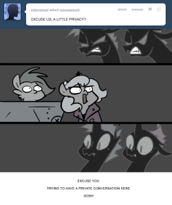 > EXCUSE US, A LITTLE PRIVACY?
EXCUSE YOU
TRYING TO HAVE A PRIVATE CONVERSATION HERE
GOSH