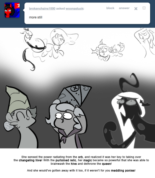 > more still
She sensed the power radiating from the orb, and realized it was her key to taking over the changeling hive! With the purloined relic, her magic became so powerful that she was able to brainwash the hive and dethrone the queen!
And she...