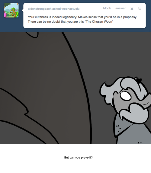 > Your cuteness is indeed legendary! Makes sense that you’d be in a prophesy. There can be no doubt that you are this “The Chosen Woon”
But can you prove it?