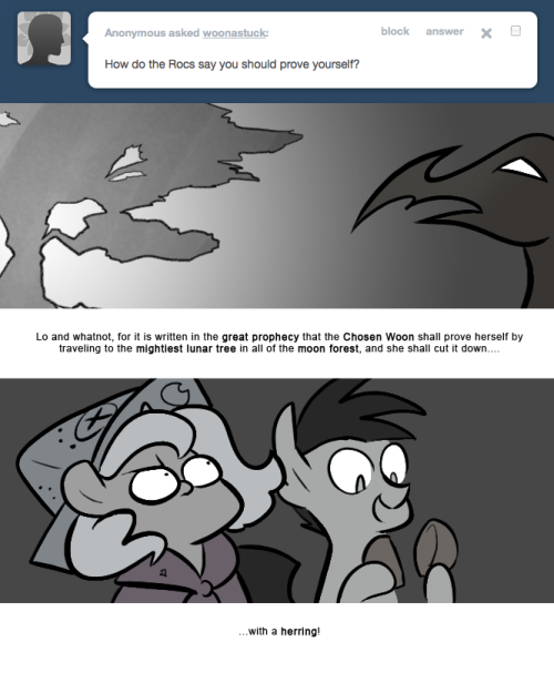 > How do the Rocs say you should prove yourself?
Lo and whatnot, for it is written in the great prophecy that the Chosen Woon shall prove herself by traveling to the mightiest lunar tree in all of the moon forest, and she shall cut it down….
…with a...