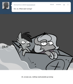 > Oh, no. What went wrong?
Uh, excuse you, nothing could possibly go wrong.