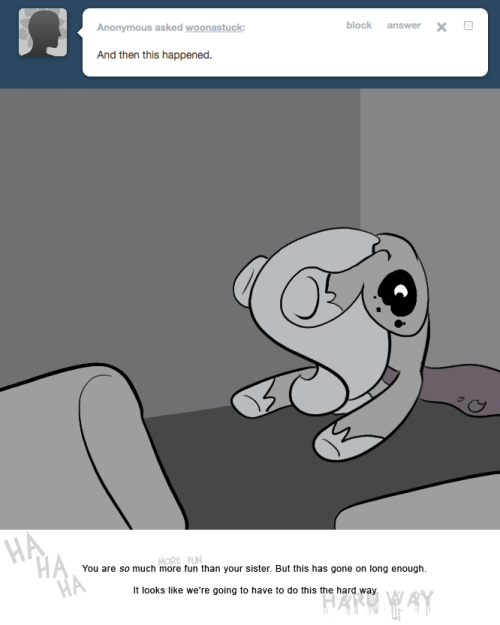 > And then this happened.
You are so much more fun than your sister. But this has gone on long enough.
It looks like we're going to have to do this the hard way.