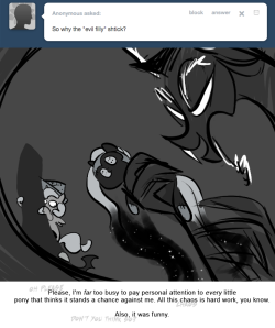 > So why the “evil filly” schtick?
Please, I'm far too busy to pay personal attention to very little pony that thinks it stands a chance against me. All this chaos is hard work, you know.
Also, it was funny.