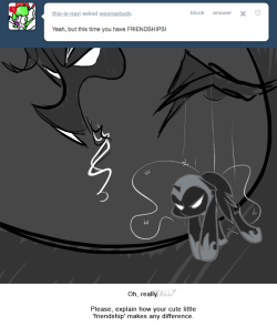 > Yeah, but this time you have FRIENDSHIPS!
Oh, really.
Please, explain how your cute little 'friendship' makes any difference.