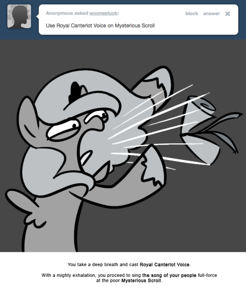 You take a deep breath and cast Royal Canterlot Voice.
With a mighty exhalation, you proceed to sing the song of your people full-force at the poor Mysterious Scroll.