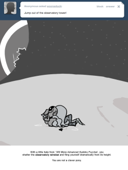 With a little help from ‘300 More Advanced Sudoku Puzzles’, you shatter the observatory window and fling yourself dramatically from its height.
You are not a clever pony.