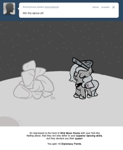 So impressed is the herd of Wild Moon Rocks with your fish-like flailing about, that they not only defer to your superior dancing skills, but they declare you their queen!
You gain +3 Diplomacy Points.