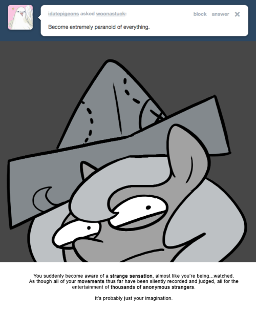 You suddenly become aware of a strange sensation, almost like you’re being…watched. As though all of your movements thus far have been silently recorded and judged, all for the entertainment of thousands of anonymous strangers.
It’s probably just...