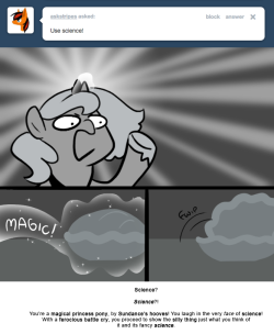 Science?
Science?!
You’re a magical princess pony, by Sundance’s hooves! You laugh in the very face of science!
With a ferocious battle cry, you proceed to show the silly thing just what you think of it and its fancy science.