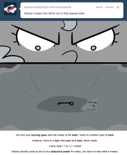 You turn your burning gaze onto the inside of the shell. There is a distinct lack of heck.
However, there is a key! Also part of a note, which reads:
‘ Come back / I mi / y / Celest ’
Having already used up all of your deductive power for today, you...