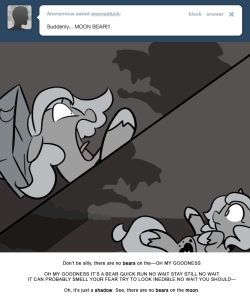 Don’t be silly, there are no bears on the—OH MY GOODNESS
OH MY GOODNESS IT’S A BEAR QUICK RUN NO WAIT STAY STILL NO WAIT IT CAN PROBABLY SMELL YOUR FEAR TRY TO LOOK INEDIBLE NO WAIT YOU SHOULD—
Oh, it’s just a shadow. See, there are no bears on the...