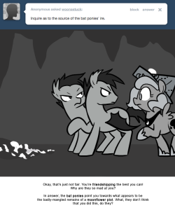 Okay, that’s just not fair. You’re friendshipping the best you can!
Why are they so mad at you?
In answer, the bat ponies point you towards what appears to be the badly-mangled remains of a moonflower plot. What, they don’t think that you did this,...