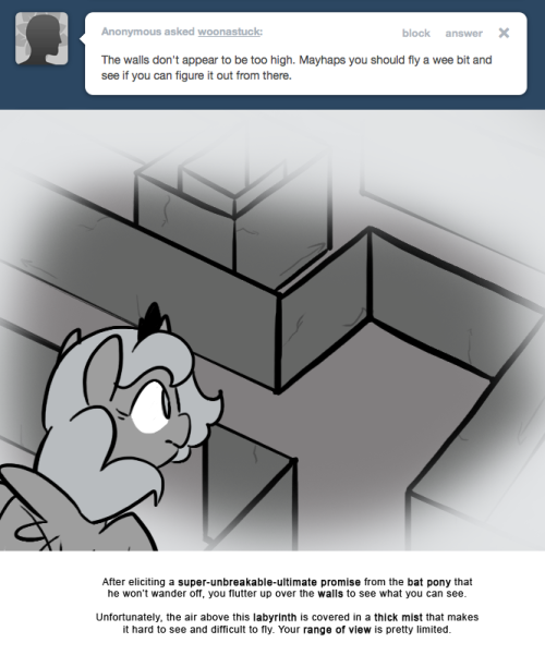 > The walls don’t appear to be too high. Mayhaps you should fly a wee bit and see if you can figure it out from there.
After eliciting a super-unbreakable-ultimate promise from the bat pony that he won’t wander off, you flutter up over the walls to...