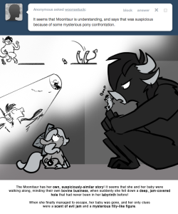 > It seems that Moonitaur is understanding, and says that was suspicious because of some mysterious pony confrontation.
The Moonitaur has her own, suspiciously-similar story! It seems that she and her baby were walking along, minding their own bovine...