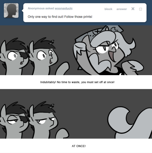 > Only one way to find out! Follow those prints!
Indubitably! No time to waste, you must set off at once!
AT ONCE!