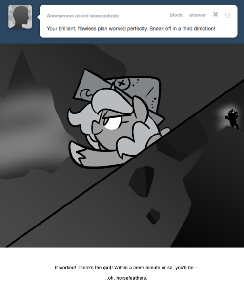 > Your brilliant, flawless plan worked perfectly. Sneak off in a third direction!
It worked! There’s the exit! Within a mere minute or so, you’ll be—
..oh, horsefeathers.