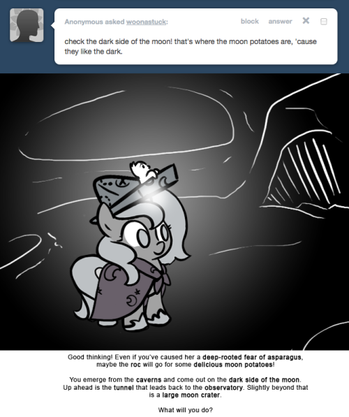 > check the dark side of the moon! that’s where the moon potatoes are, ‘cause they like the dark.
Good thinking! Even if you’ve caused her a deep-rooted fear of asparagus, maybe the roc will go for some delicious moon potatoes!
You emerge from the...