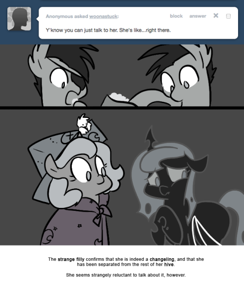> Y'know you can just talk to her. She’s like…right there.
The strange filly confirms that she is indeed a changeling, and that she has been separated from the rest of her hive.
She seems strangely reluctant to talk about it, however.