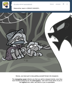 > Meanwhile, back in GRAVE DANGER…
Woona, you have got to stop getting yourself thrown into dungeons.
The changeling queen informs you that you will be released shortly, once they have finished preparing for the interrogation. Then she’ll know which...