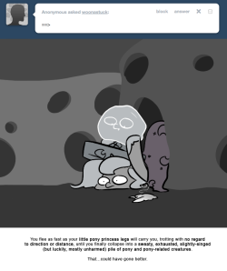 > ==>
You flee as fast as your little pony princess legs will carry you, trotting with no regard to direction or distance, until you finally collapse into a sweaty, exhausted, slightly-singed (but luckily, mostly unharmed) pile of pony and...