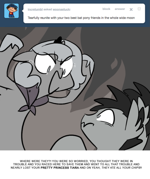 > Tearfully reunite with your two best bat pony friends in the whole wide moon
WHERE WERE THEY?! YOU WERE SO WORRIED, YOU THOUGHT THEY WERE IN TROUBLE AND YOU RACED HERE TO SAVE THEM AND WENT TO ALL THAT TROUBLE AND NEARLY LOST YOUR PRETTY PRINCESS...
