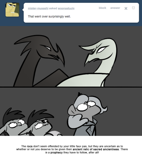 > That went over surprisingly well.
The rocs don’t seem offended by your little faux pas, but they are uncertain as to whether or not you deserve to be given their ancient relic of sacred ancientness. There is a prophecy they have to follow, after...