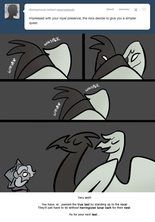 > Impressed with your royal presence, the rocs decide to give you a simpler quest.
Very well!
You have, er…passed the true test by standing up to the rocs! They’ll just have to do without herringized lunar bark for their nest.
As for your next test…