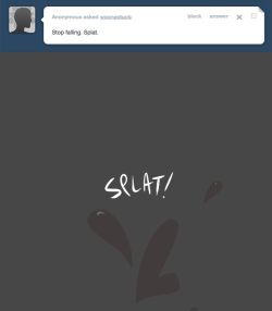 > Stop falling. Splat.