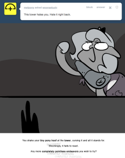 > This tower hates you. Hate it right back.
You shake your tiny pony hoof at the tower, cursing it and all it stands for.
Shockingly, it fails to react.
Any more completely pointless endeavors you wish to try?