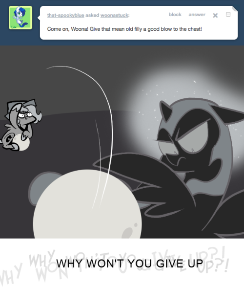 > Come on, Woona! Give that mean old filly a good blow to the chest!
WHY WON'T YOU GIVE UP
