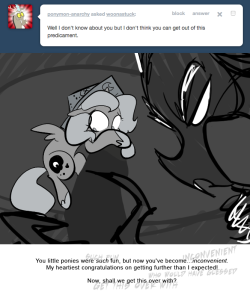 > Well I don’t know about you but I don’t think you can get out of this predicament.
You little ponies were such fun, but now you've become...inconvenient.
My heartiest congratulations on getting further than I expected!
Now, shall we get this over...