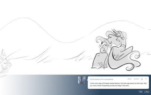 > There once was a princess named Woona. And she was stuck on the moon. But you know what? Everything turned out okay in the end.