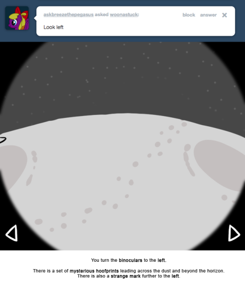 You turn the binoculars to the left.
There is a set of mysterious hoofprints leading across the dust and beyond the horizon.
There is also a strange mark further to the left.