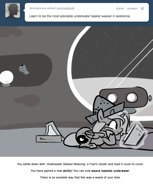 You settle down with ‘Underwater Basket-Weaving: a Foal’s Guide’ and read it cover-to-cover.
You have gained a new ability! You can now weave baskets underwater.
There is no possible way that this was a waste of your time.