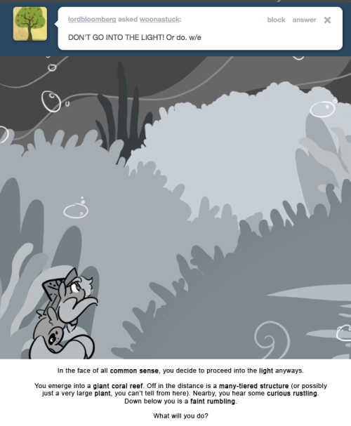In the face of all common sense, you decide to proceed into the light anyways.
You emerge into a giant coral reef. Off in the distance is a many-tiered structure (or possibly just a very large plant, you can’t tell from here). Nearby, you hear some...
