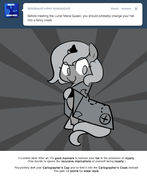 Excellent idea! After all, it’s good manners to remove your hat in the presence of royalty.
(You decide to ignore the recursive implications of yourself being royalty.)
You politely doff your Cartographer’s Cap and re-fold it into the Cartographer’s...